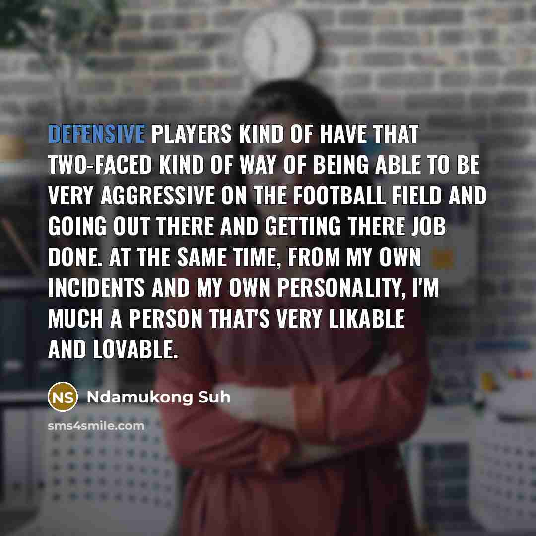 “Defensive players kind of have that two-faced kind of way…” quote by Ndamukong Suh