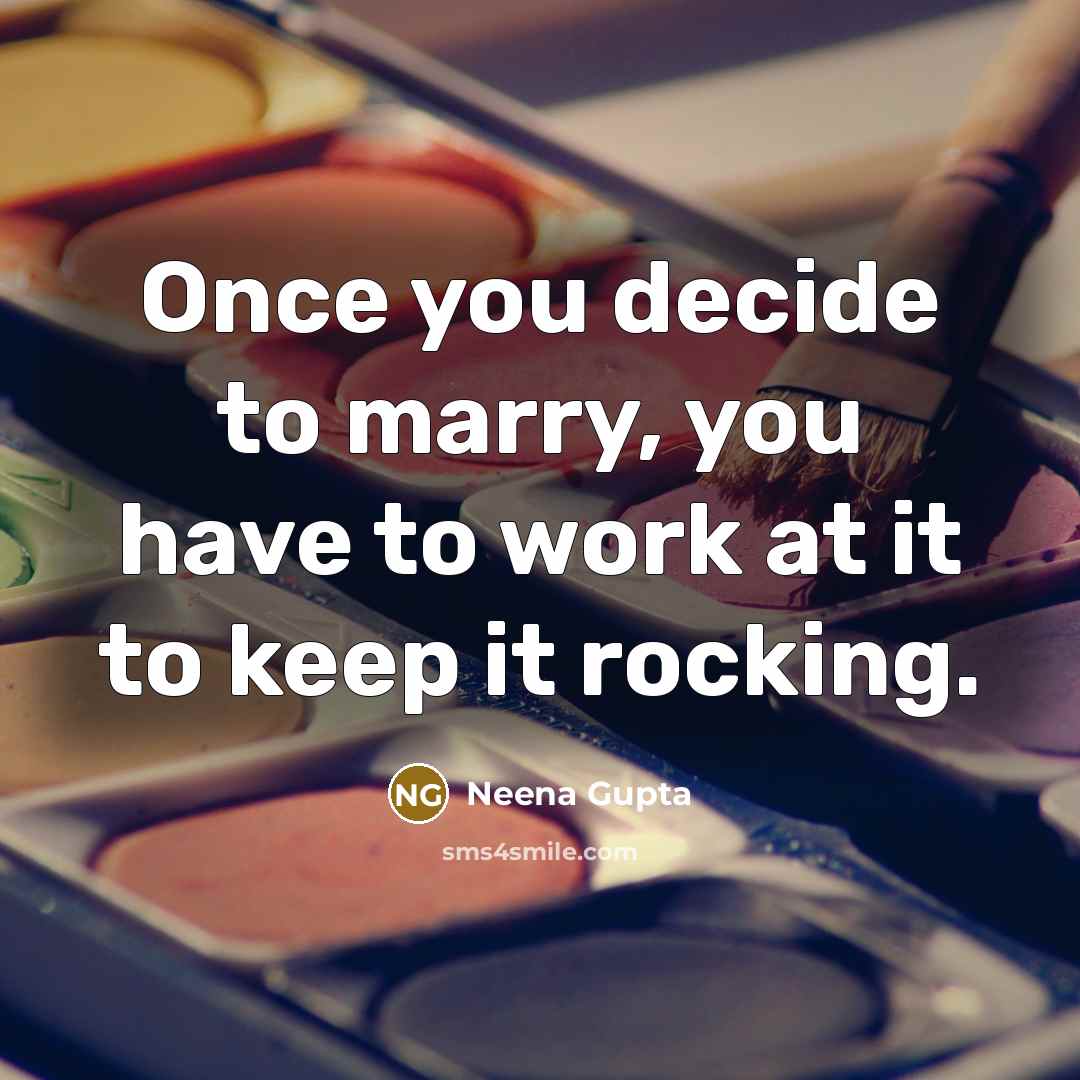 “Once you decide to marry, you have to work at…” quote by Neena Gupta