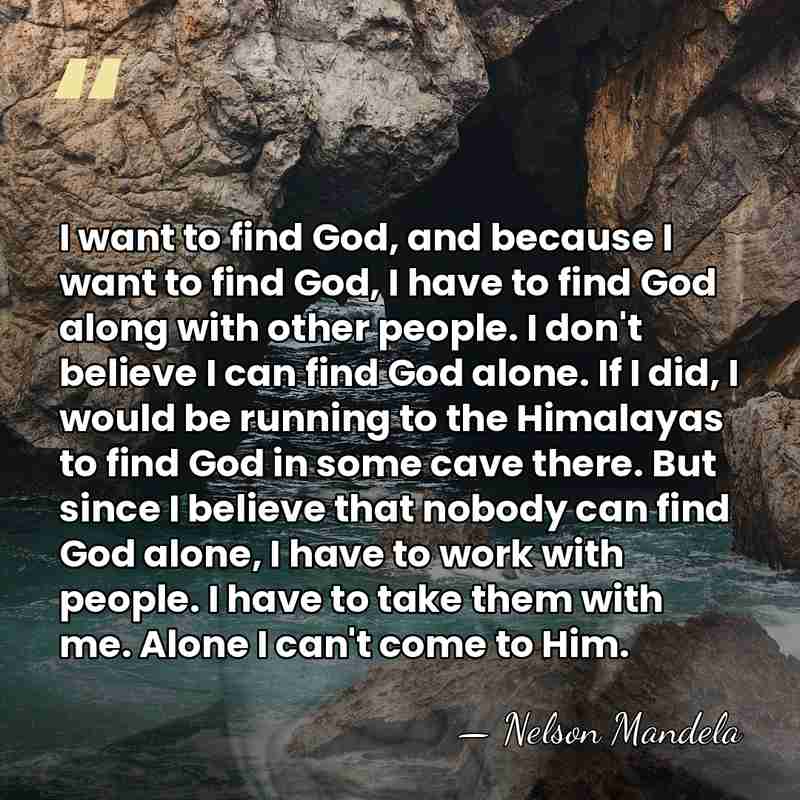I want to find God, and because I want to find God,&hellip; - Nelson Mandela