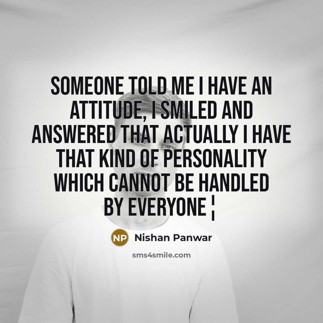 “Someone told me I have an attitude, I smiled and…” quote by Nishan Panwar