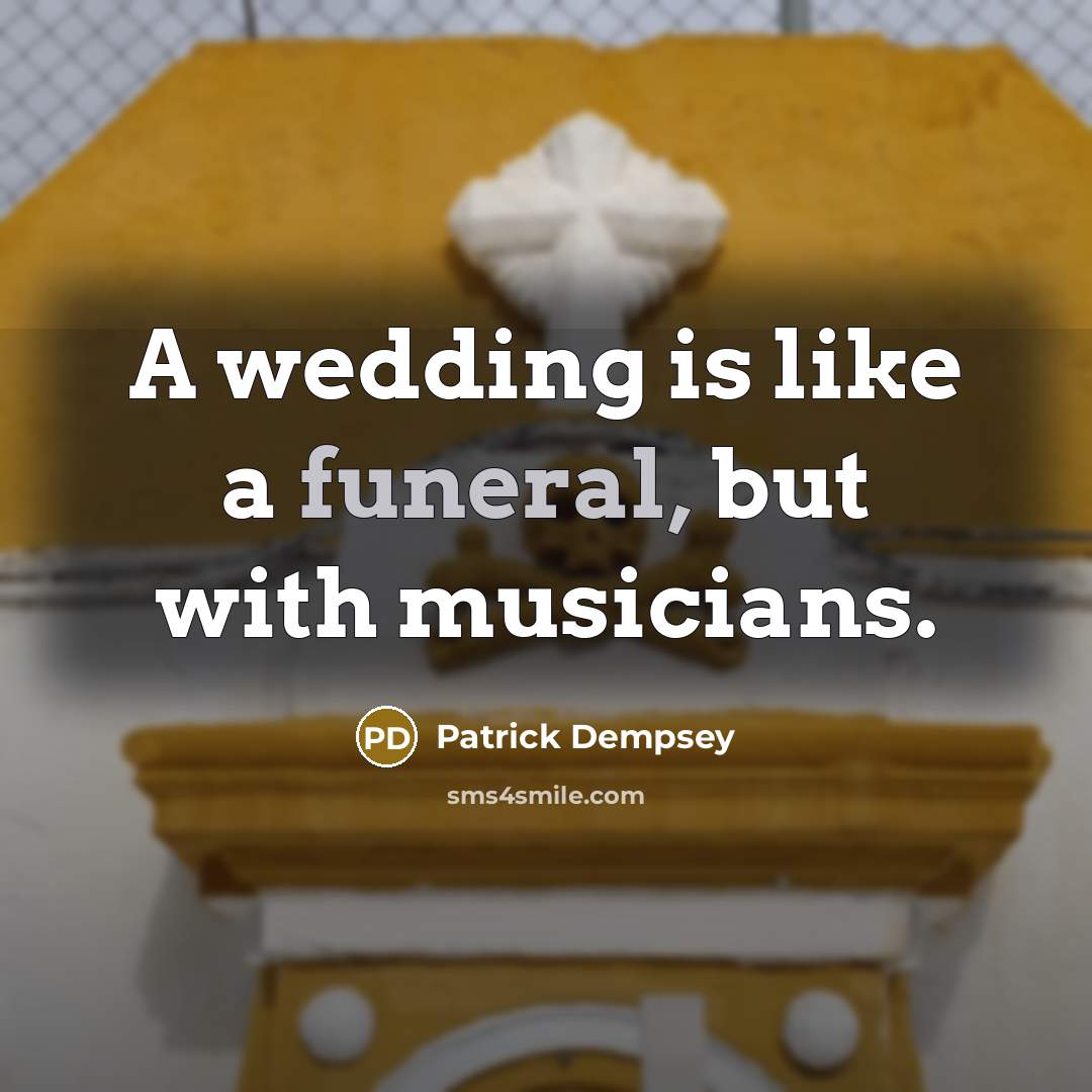 “A wedding is like a funeral, but with musicians.…” quote by Patrick Dempsey