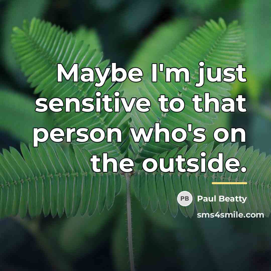 “Maybe I'm just sensitive to that person who's on the…” quote by Paul Beatty
