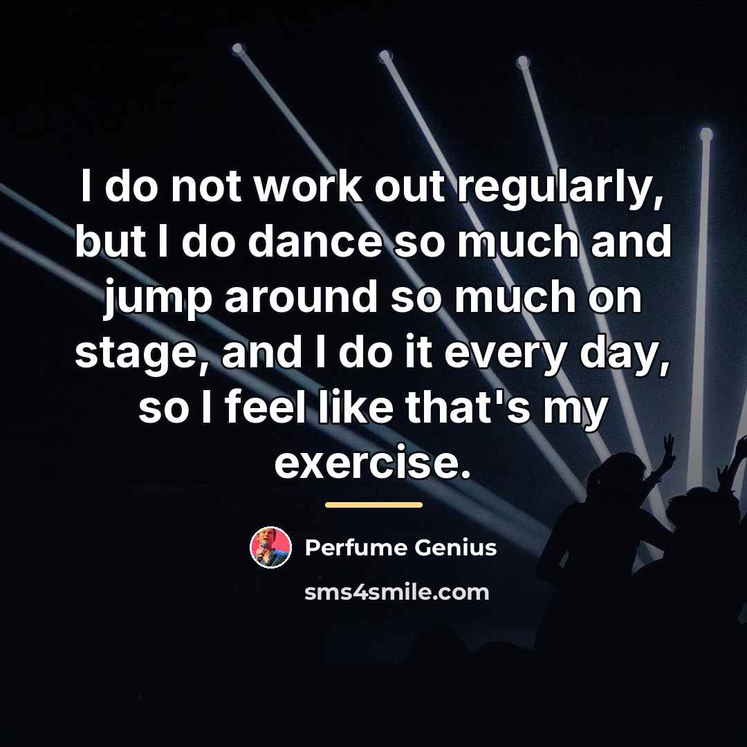 “I do not work out regularly, but I do dance…” quote by Perfume Genius