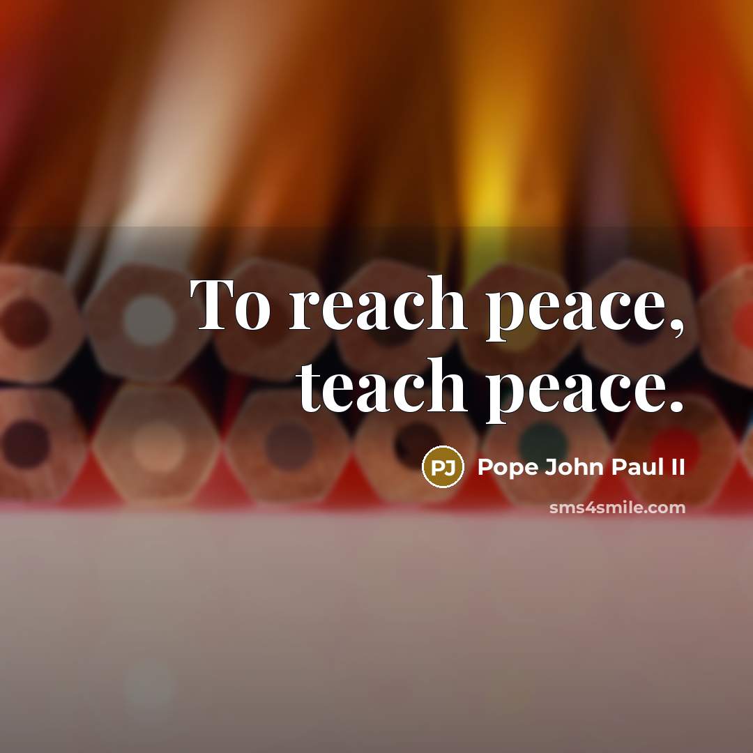 “To reach peace, teach peace.…” quote by Pope John Paul II