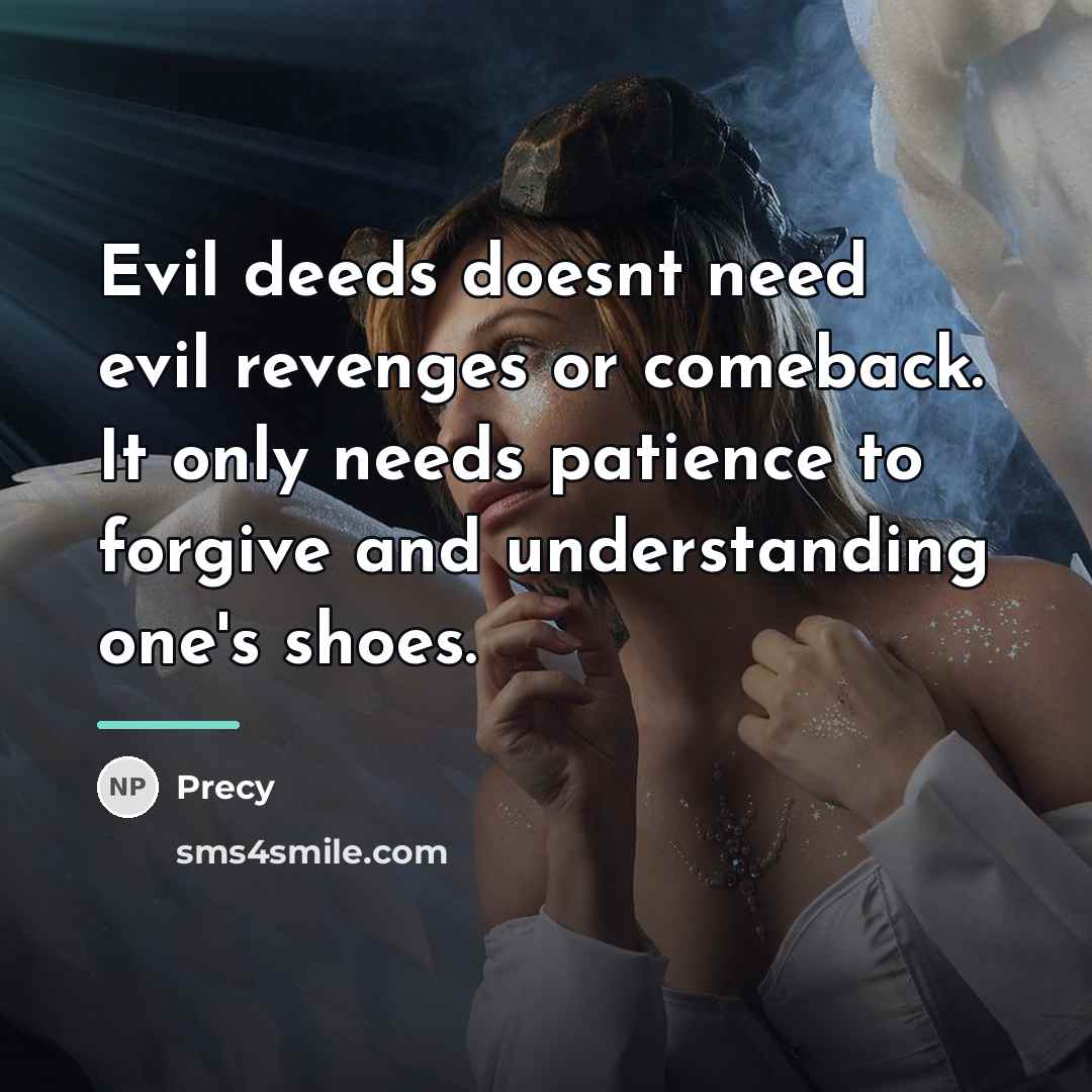 “Evil deeds doesnt need evil revenges or comeback. It only…” quote by Precy