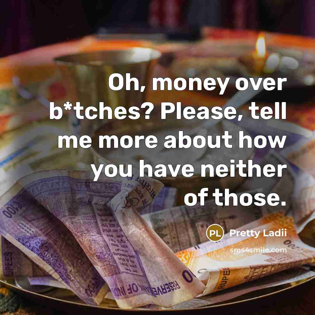 “Oh, money over b*tches? Please, tell me more about how…” quote by Pretty Ladii