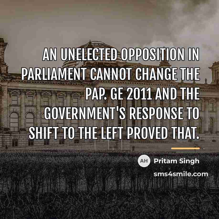 “An unelected opposition in Parliament cannot change the PAP. GE…” quote by Pritam Singh