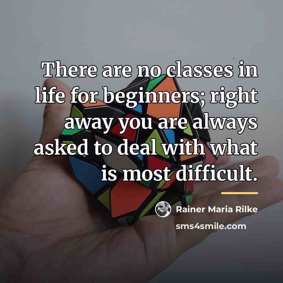“There are no classes in life for beginners; right away…” quote by Rainer Maria Rilke