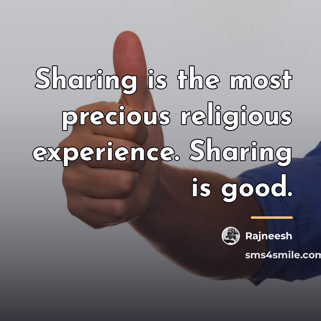 “Sharing is the most precious religious experience. Sharing is good.…” quote by Rajneesh