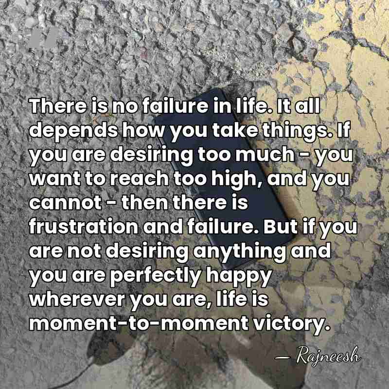 There is no failure in life. It all depends how you take&hellip; - Rajneesh