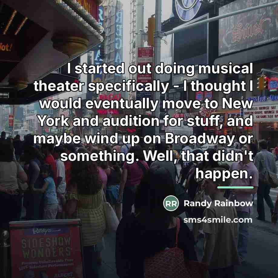 “I started out doing musical theater specifically - I thought…” quote by Randy Rainbow