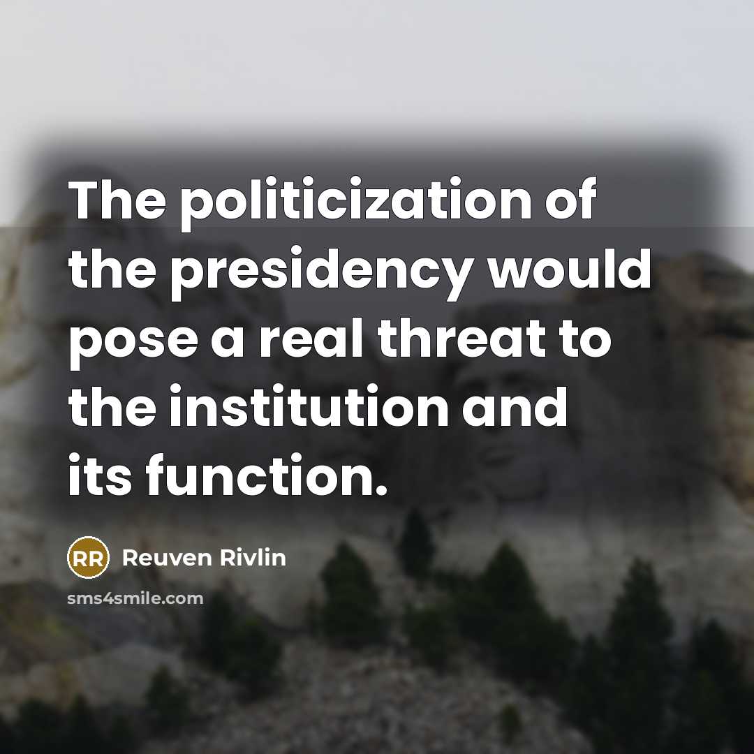 “The politicization of the presidency would pose a real threat…” quote by Reuven Rivlin