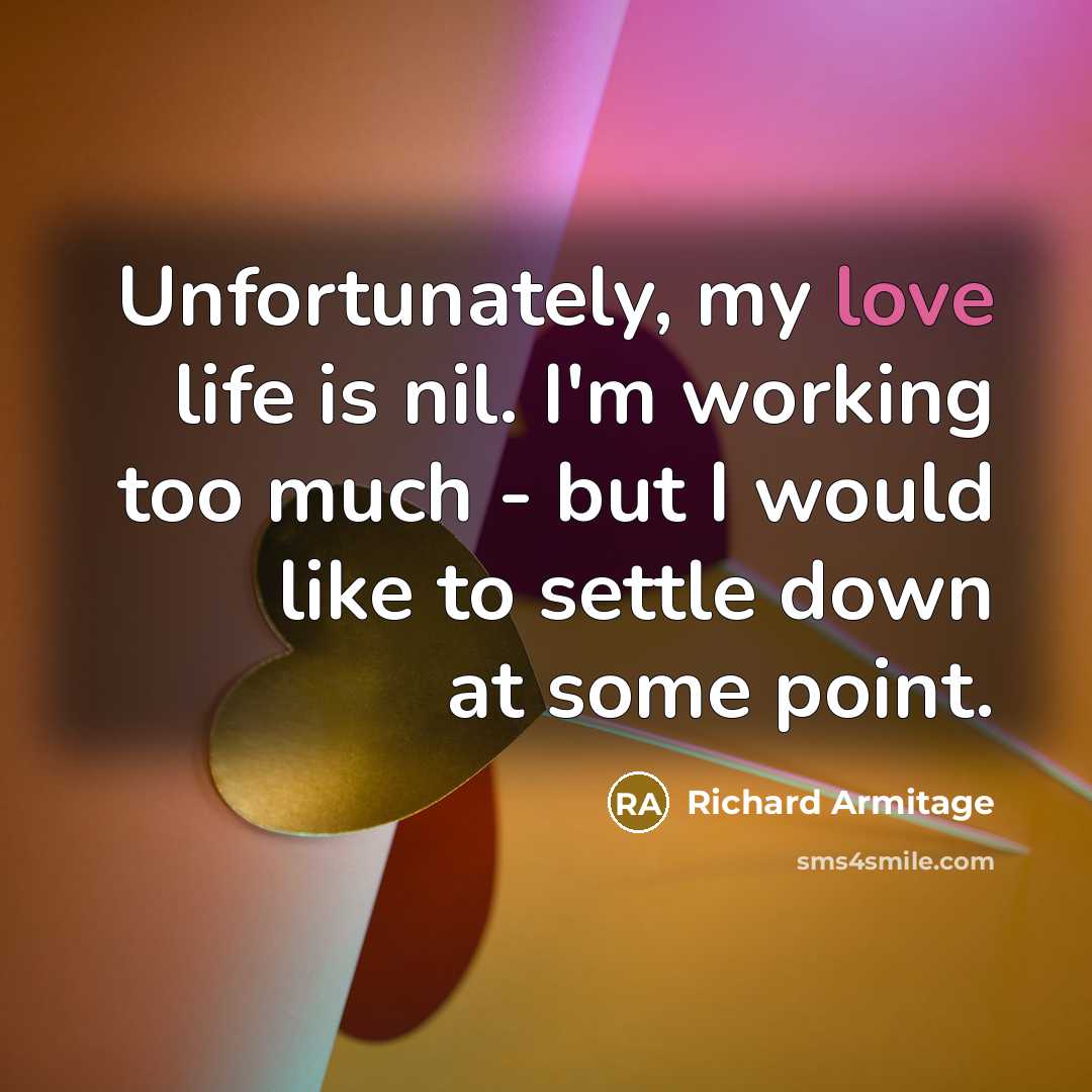 “Unfortunately, my love life is nil. I'm working too much…” quote by Richard Armitage