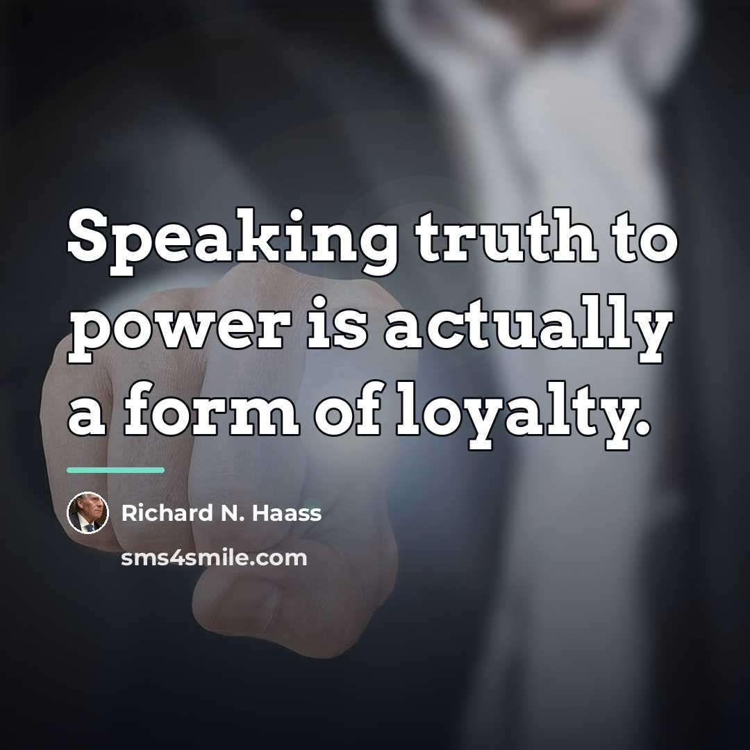 “Speaking truth to power is actually a form of loyalty.…” quote by Richard N. Haass