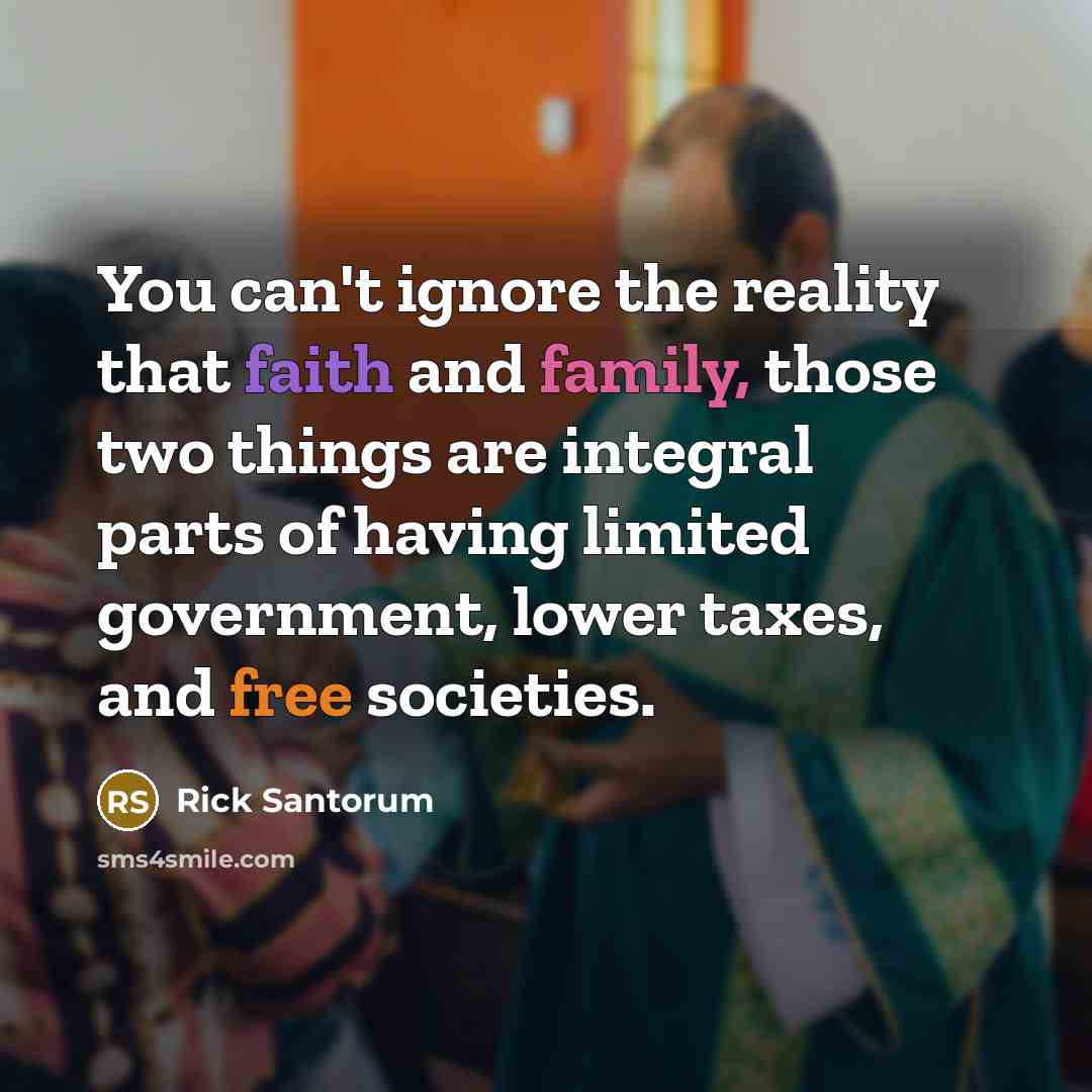 “You can't ignore the reality that faith and family, those…” quote by Rick Santorum