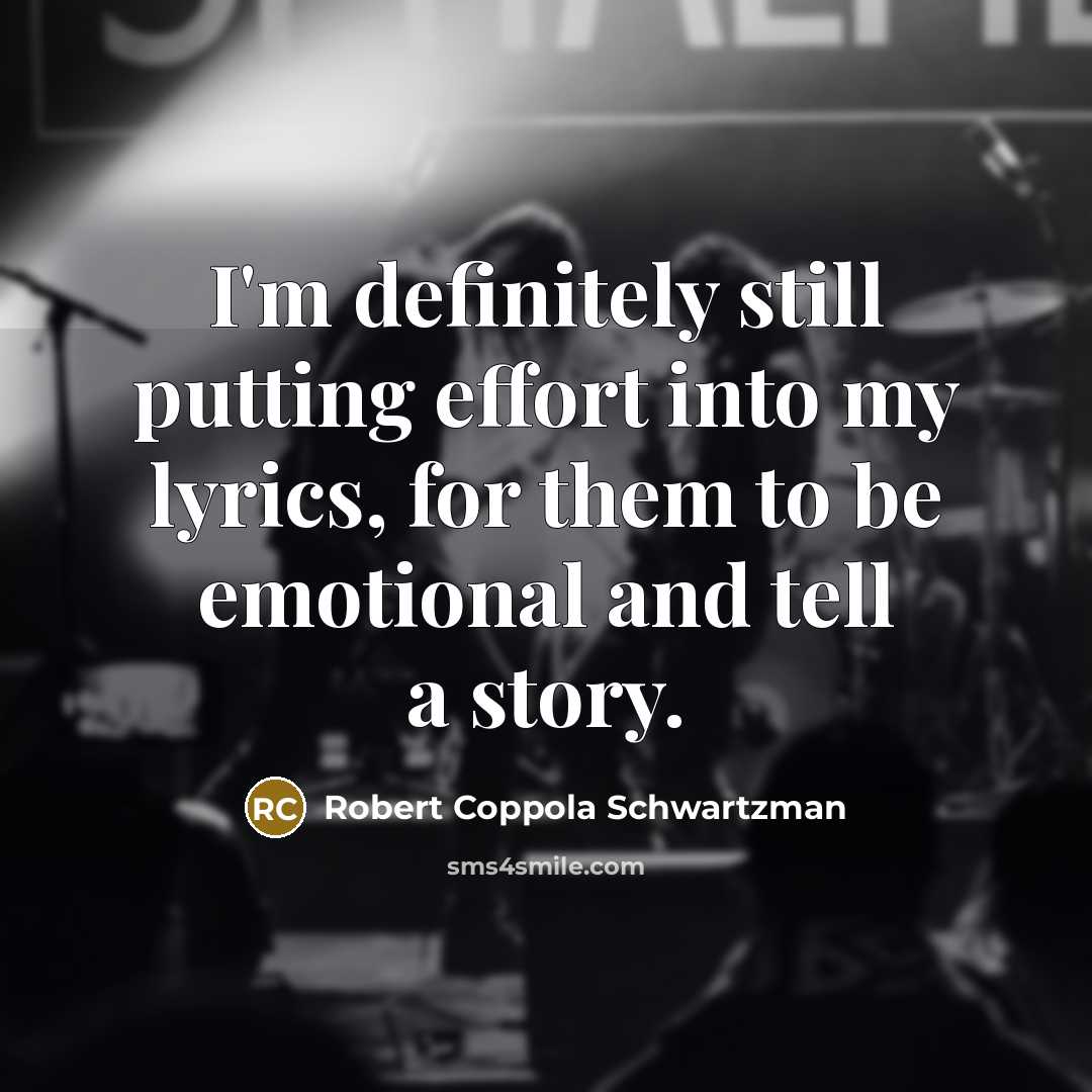 “I'm definitely still putting effort into my lyrics, for them…” quote by Robert Coppola Schwartzman