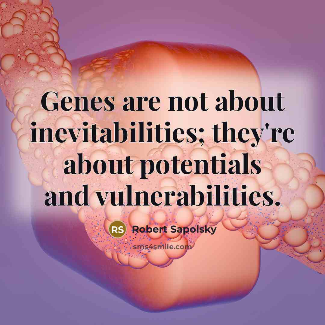 “Genes are not about inevitabilities; they're about potentials and vulnerabilities.…” quote by Robert Sapolsky