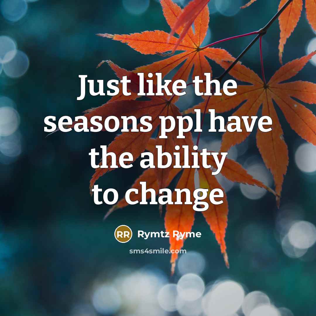 “Just like the seasons ppl have the ability to change…” quote by Rymtz Ryme
