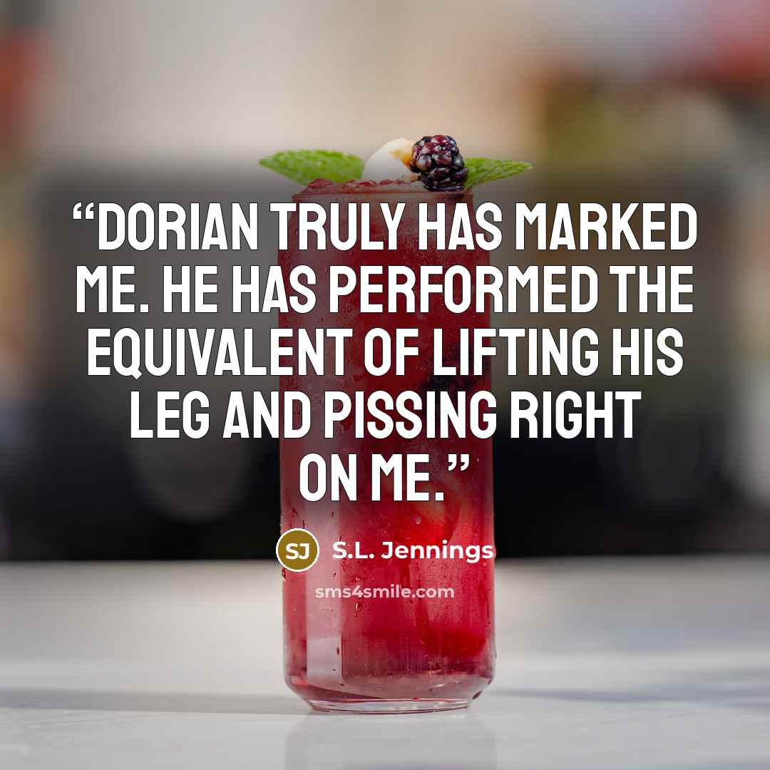 “Dorian truly has marked me. He has performed the equivalent of lifting his leg and pissing right on me.” quote by S.L. Jennings