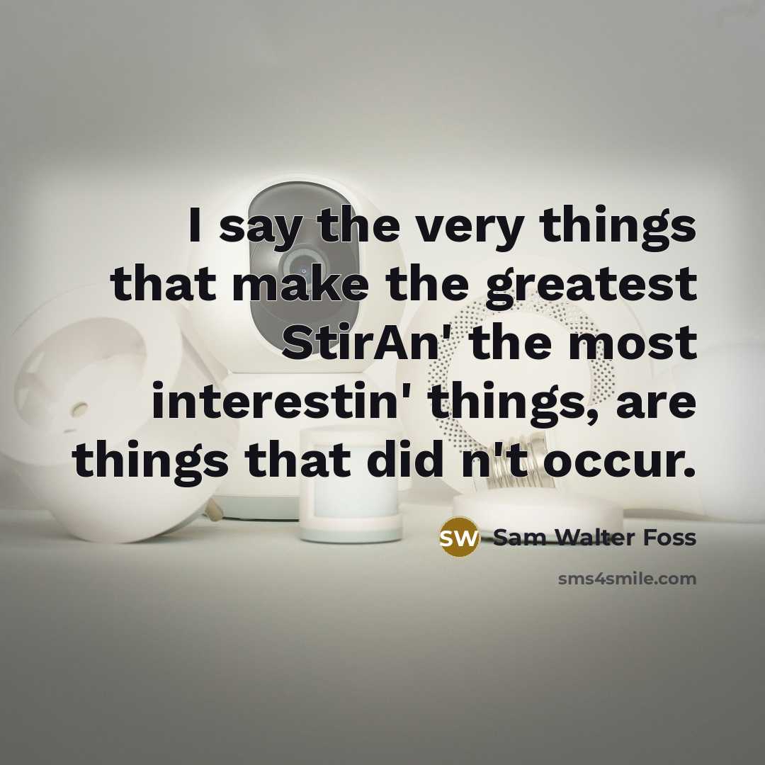 “I say the very things that make the greatest StirAn'…” quote by Sam Walter Foss