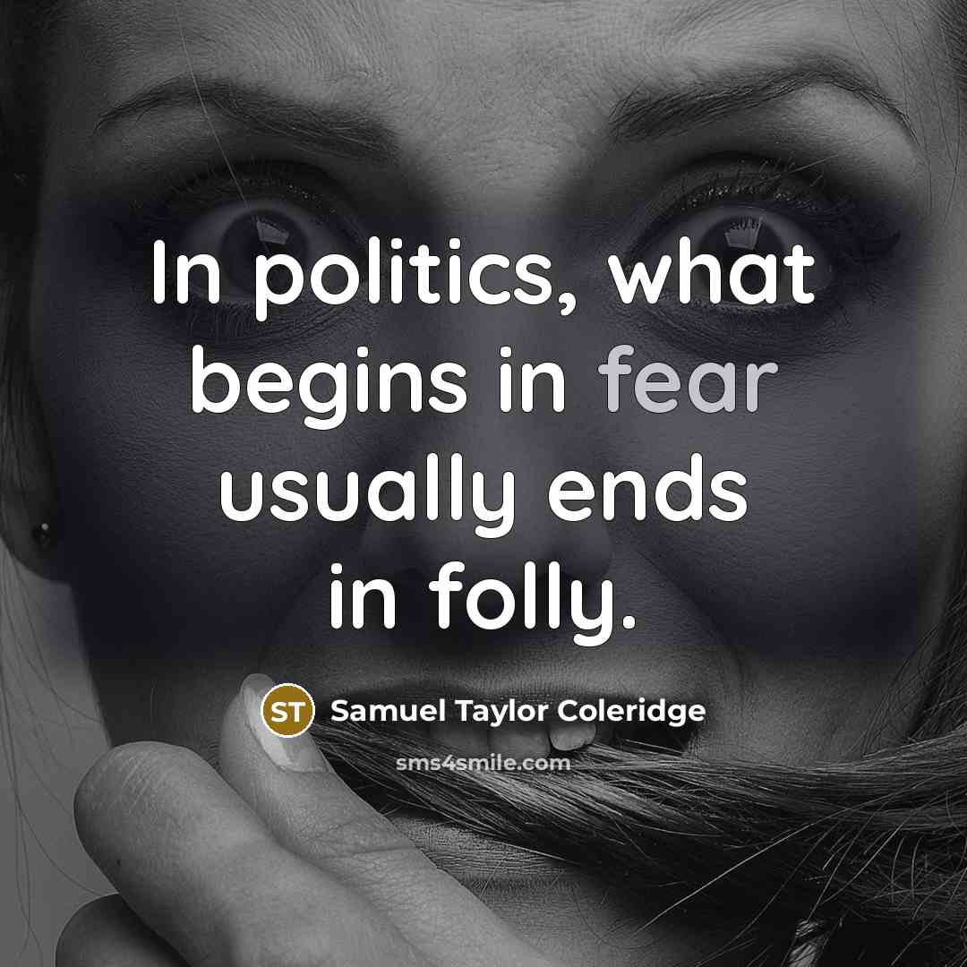 “In politics, what begins in fear usually ends in folly.…” quote by Samuel Taylor Coleridge
