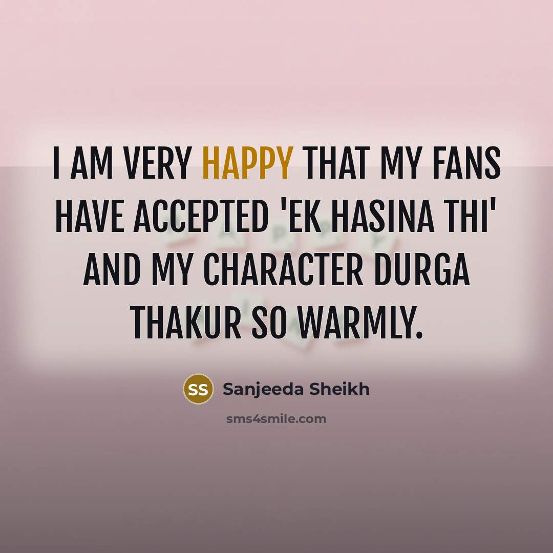 “I am very happy that my fans have accepted 'Ek…” quote by Sanjeeda Sheikh