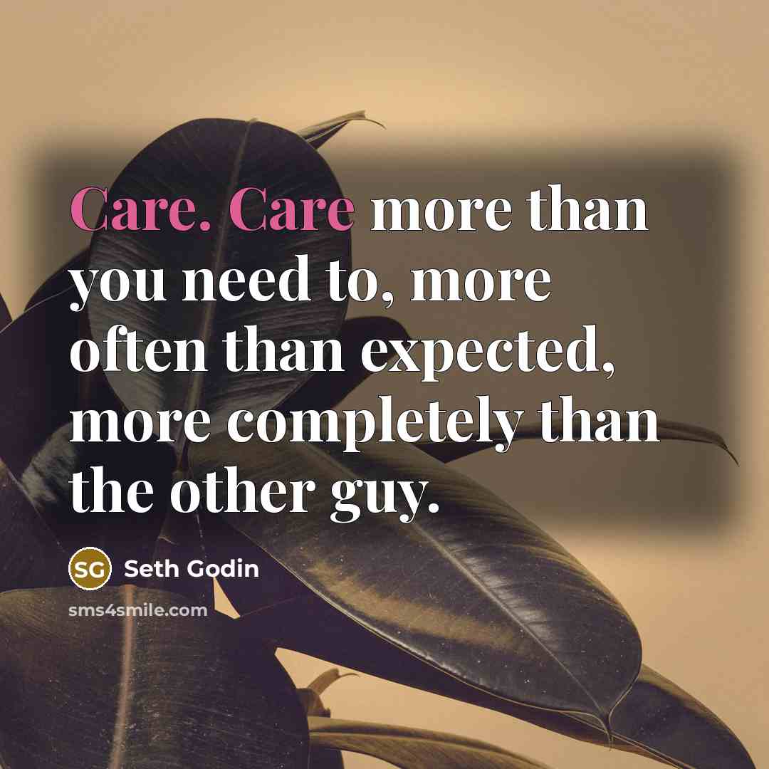 “Care. Care more than you need to, more often than…” quote by Seth Godin