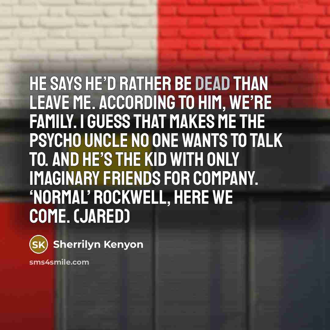 “He says he’d rather be dead than leave me. According…” quote by Sherrilyn Kenyon