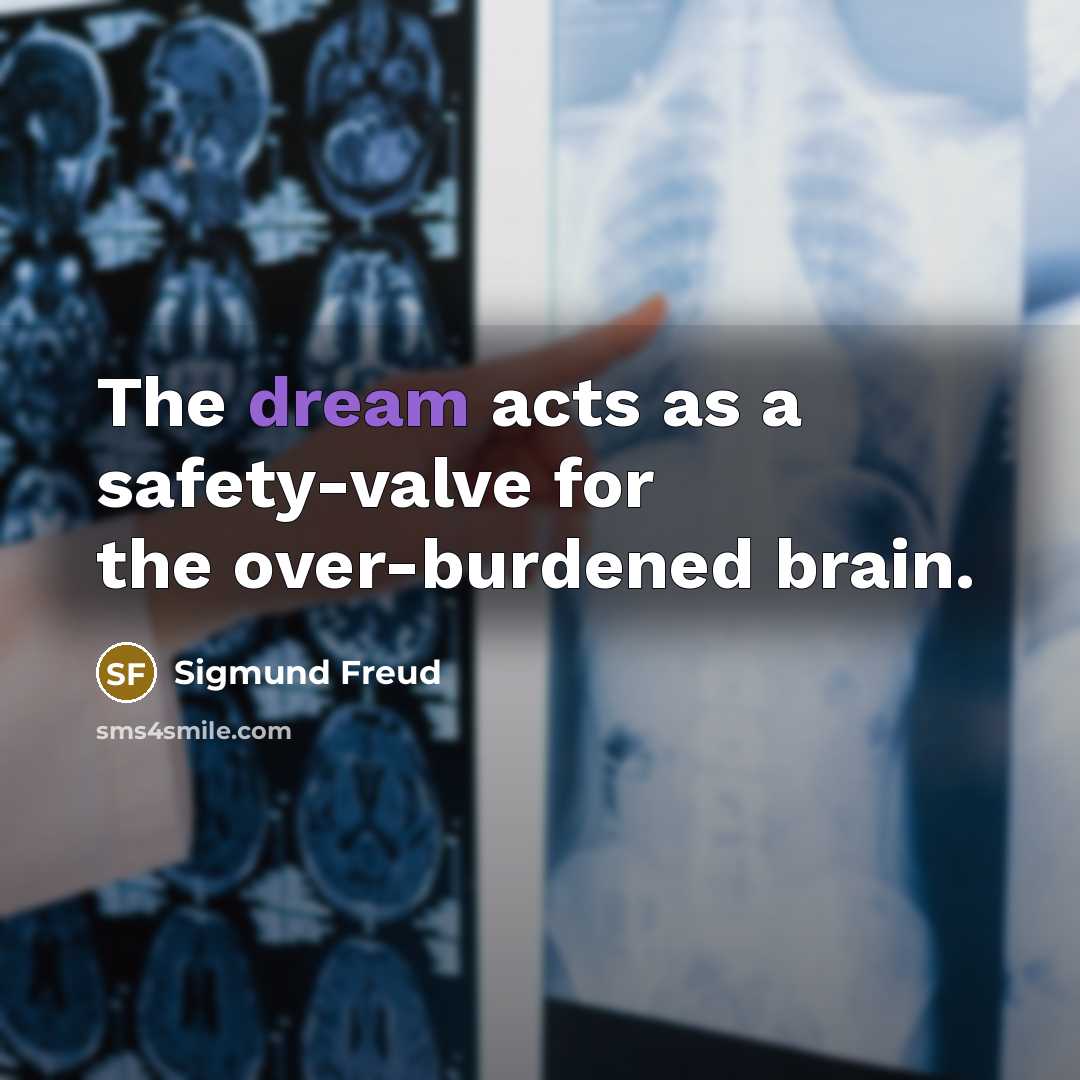 “The dream acts as a safety-valve for the over-burdened brain.…” quote by Sigmund Freud