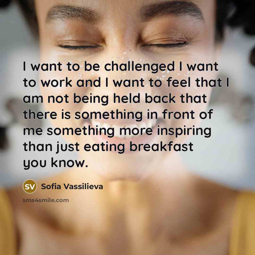 “I want to be challenged I want to work and…” quote by Sofia Vassilieva