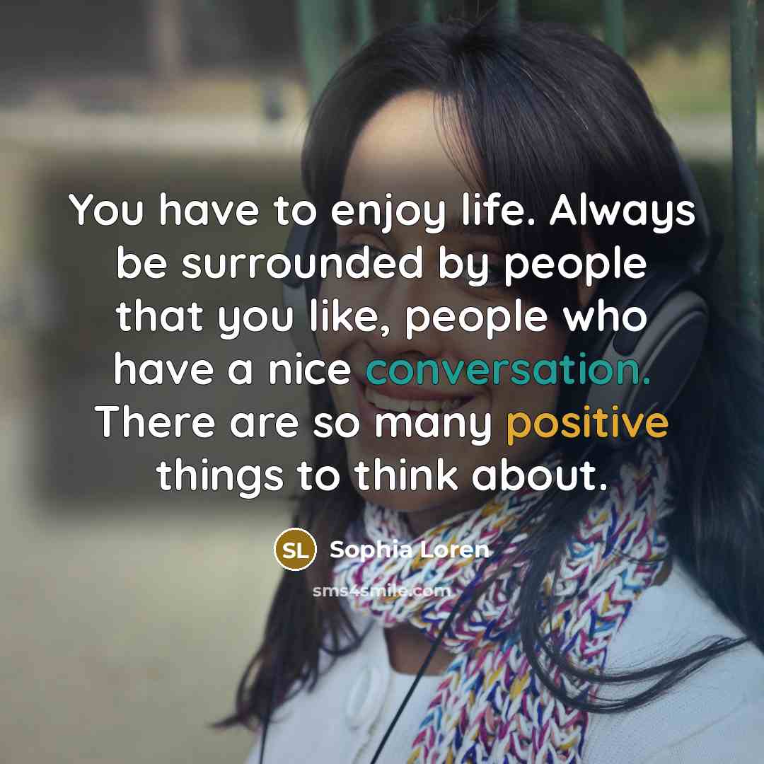 “You have to enjoy life. Always be surrounded by people…” quote by Sophia Loren
