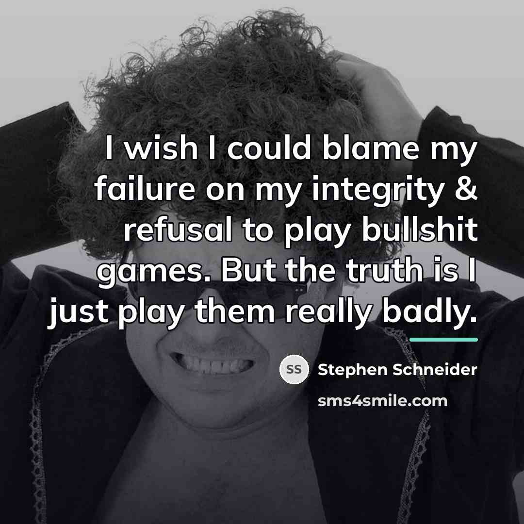 “I wish I could blame my failure on my integrity…” quote by Stephen Schneider