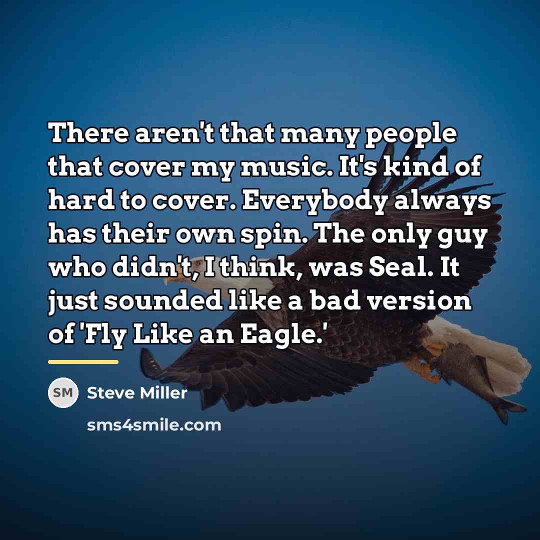 “There aren't that many people that cover my music. It's…” quote by Steve Miller
