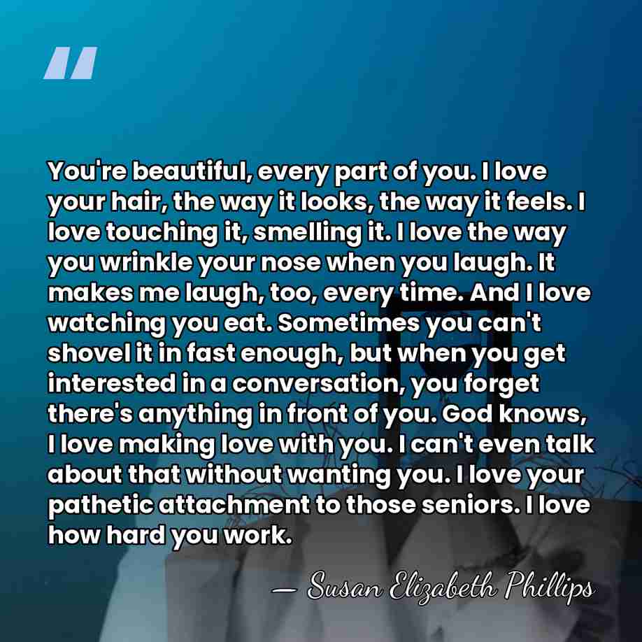 You're beautiful, every part of you. I love your hair, the way&hellip; - Susan Elizabeth Phillips