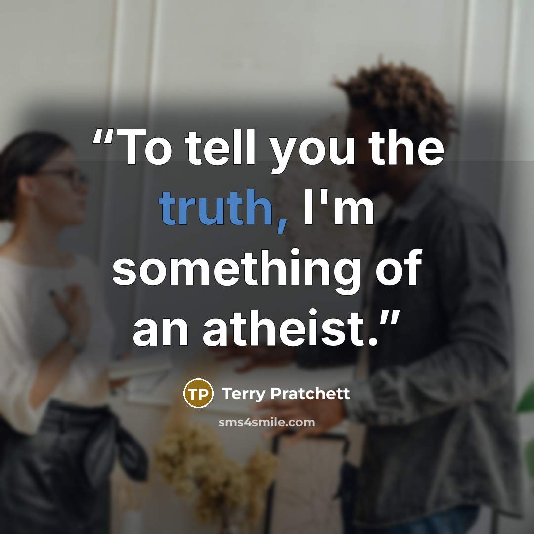“To tell you the truth, I'm something of an atheist.” quote by Terry Pratchett