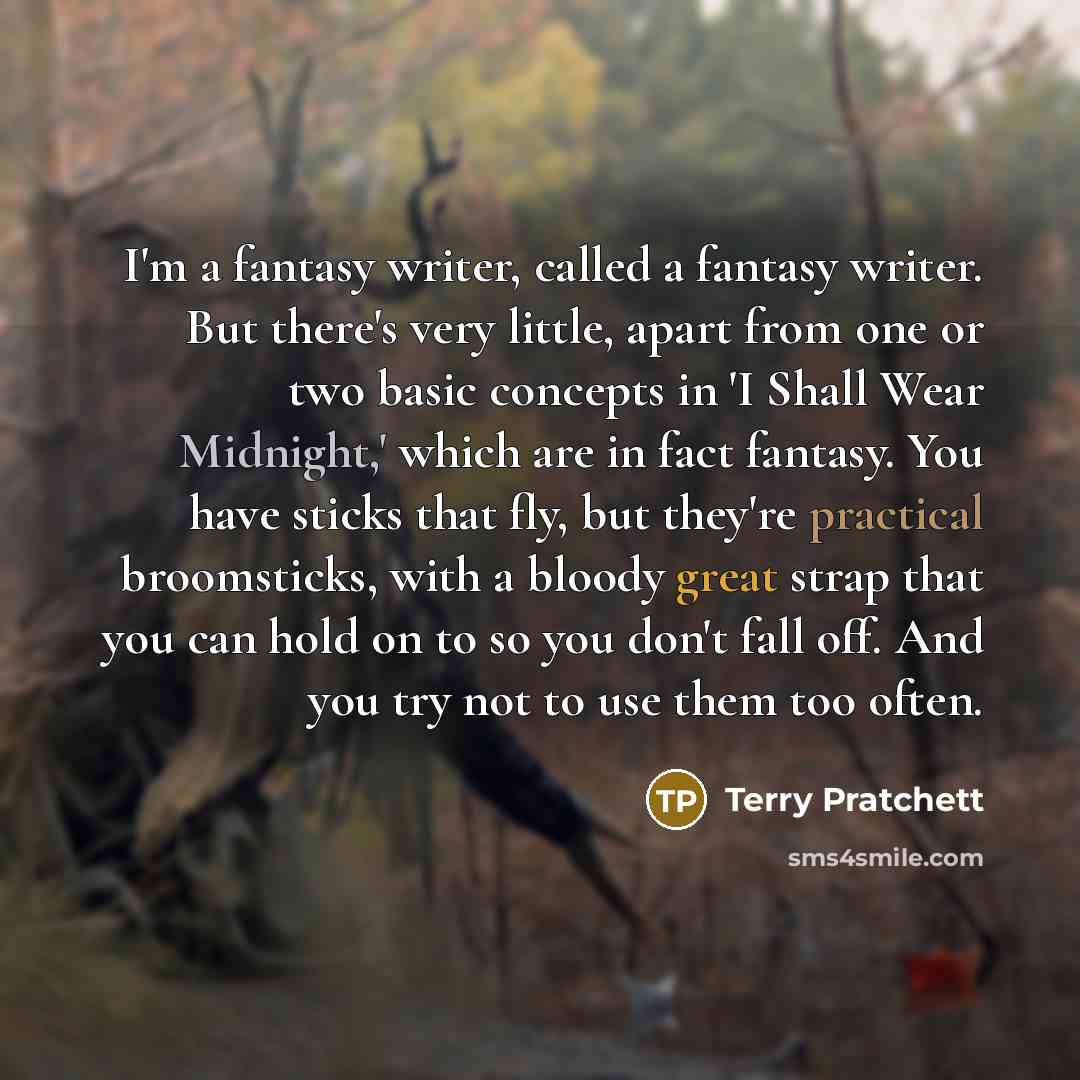 “I'm a fantasy writer, called a fantasy writer. But there's…” quote by Terry Pratchett