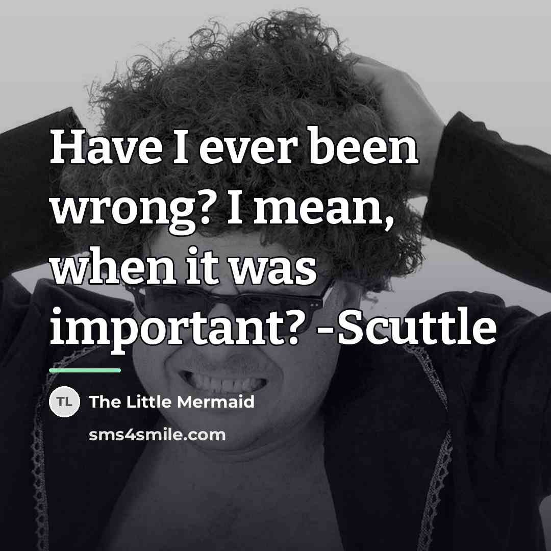 “Have I ever been wrong? I mean, when it was…” quote by The Little Mermaid