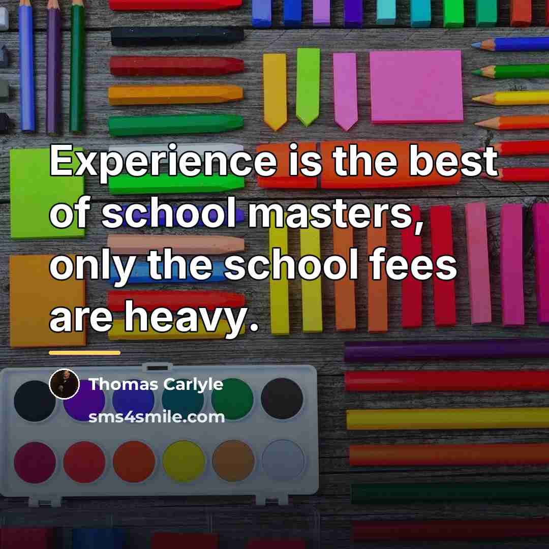 “Experience is the best of school masters, only the school…” quote by Thomas Carlyle