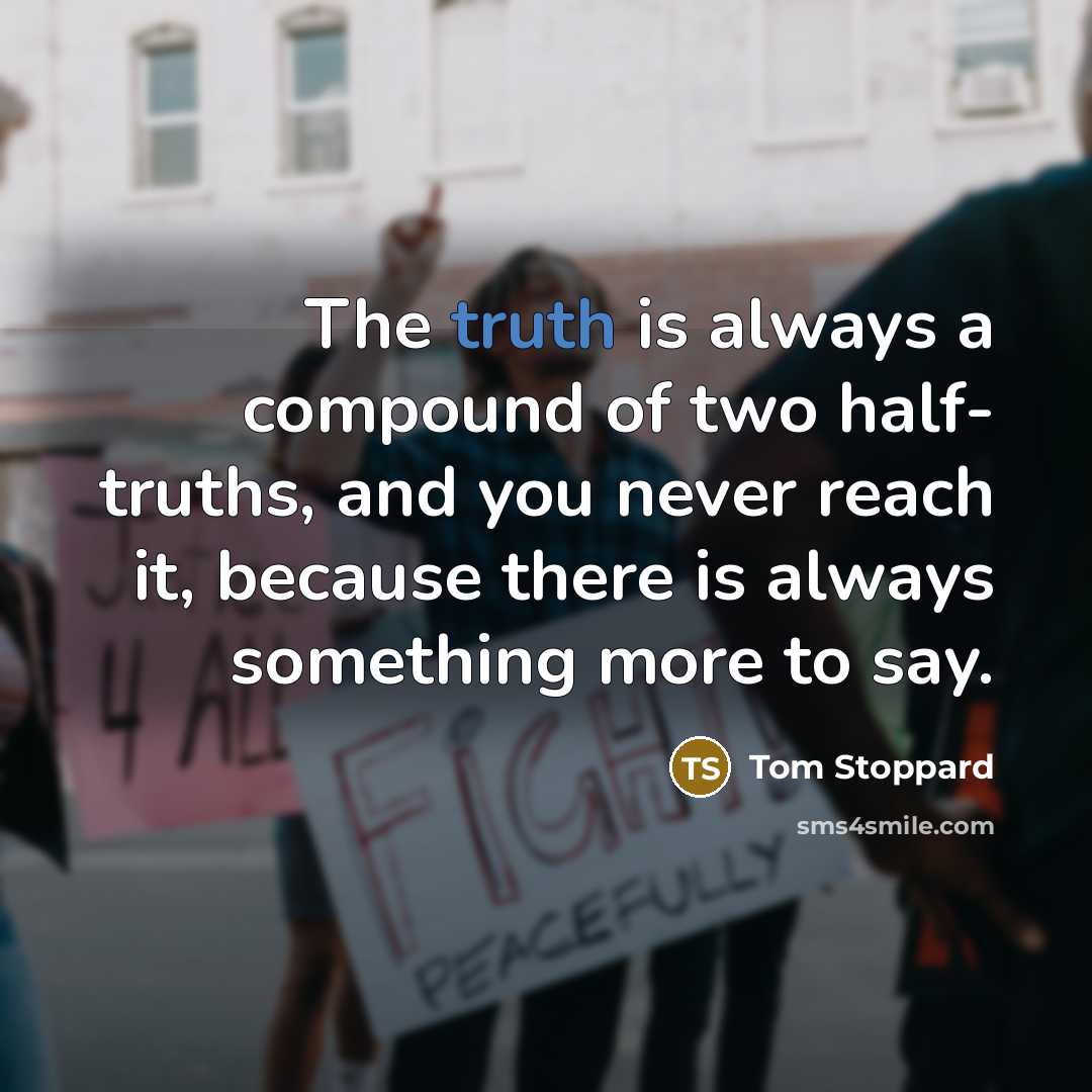 “The truth is always a compound of two half- truths,…” quote by Tom Stoppard