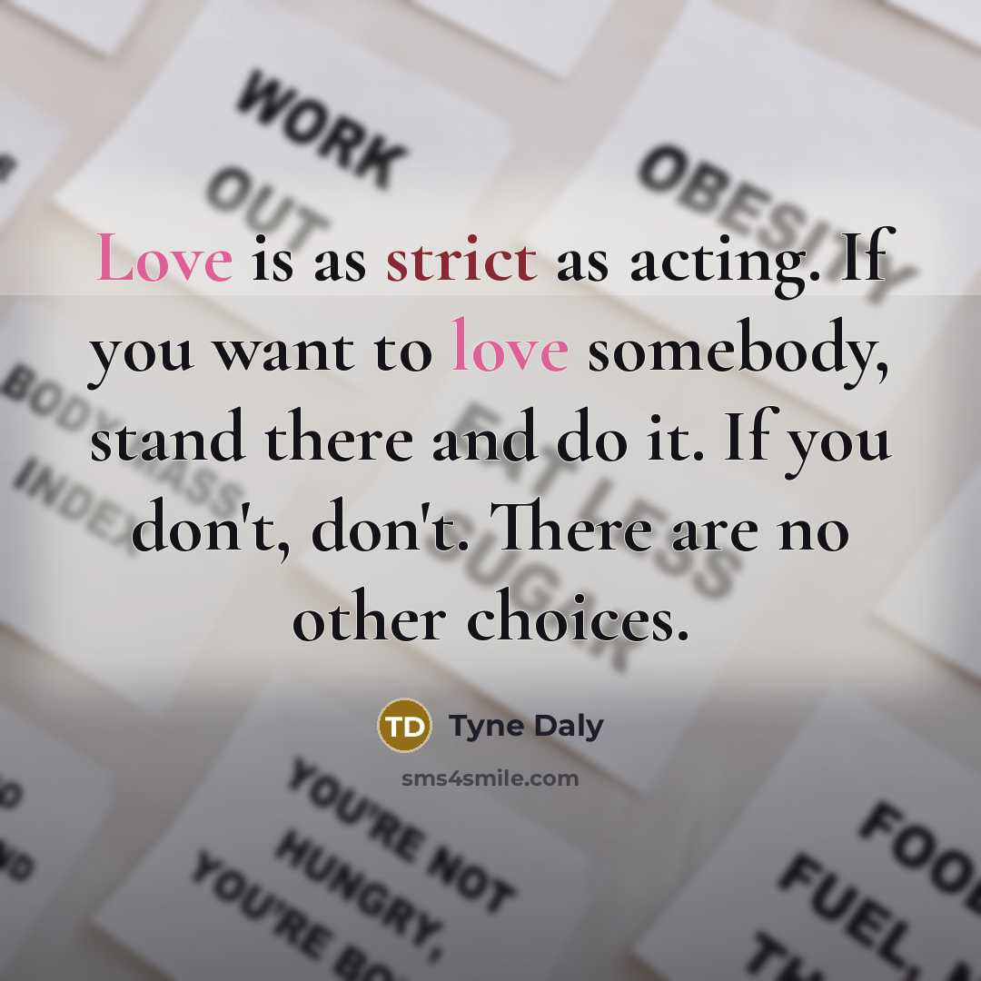 “Love is as strict as acting. If you want to…” quote by Tyne Daly