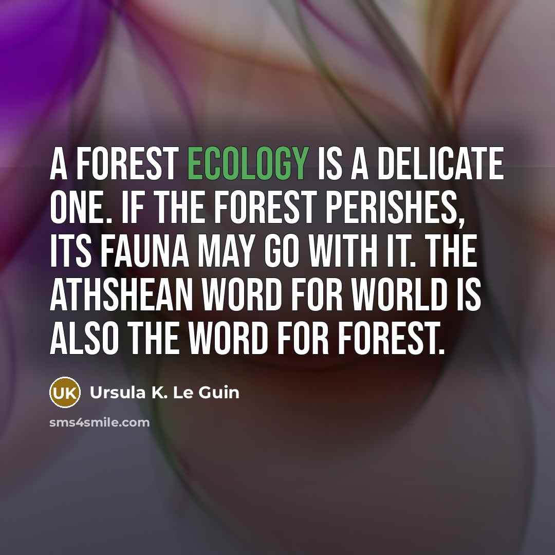 “A forest ecology is a delicate one. If the forest…” quote by Ursula K. Le Guin
