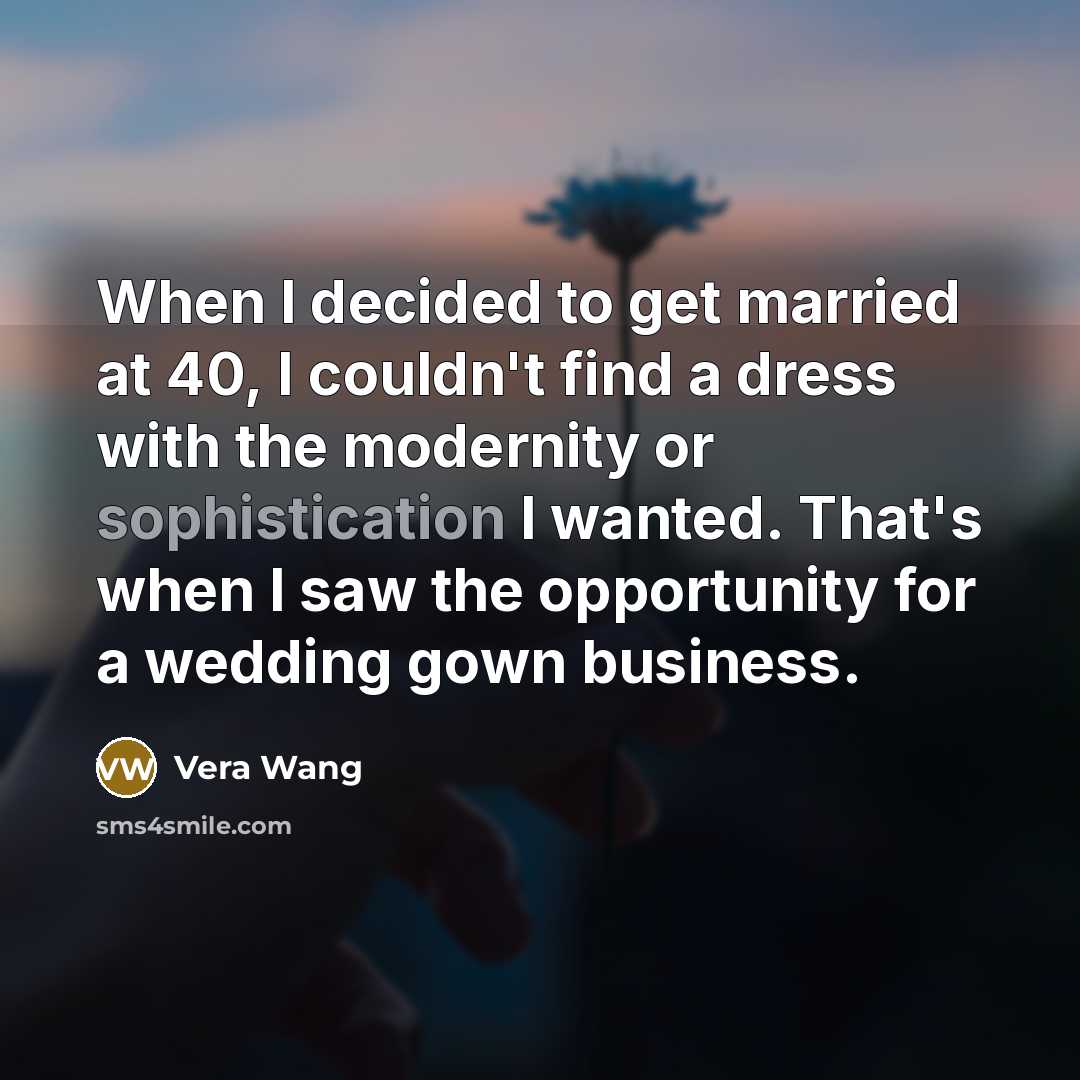 “When I decided to get married at 40, I couldn't…” quote by Vera Wang