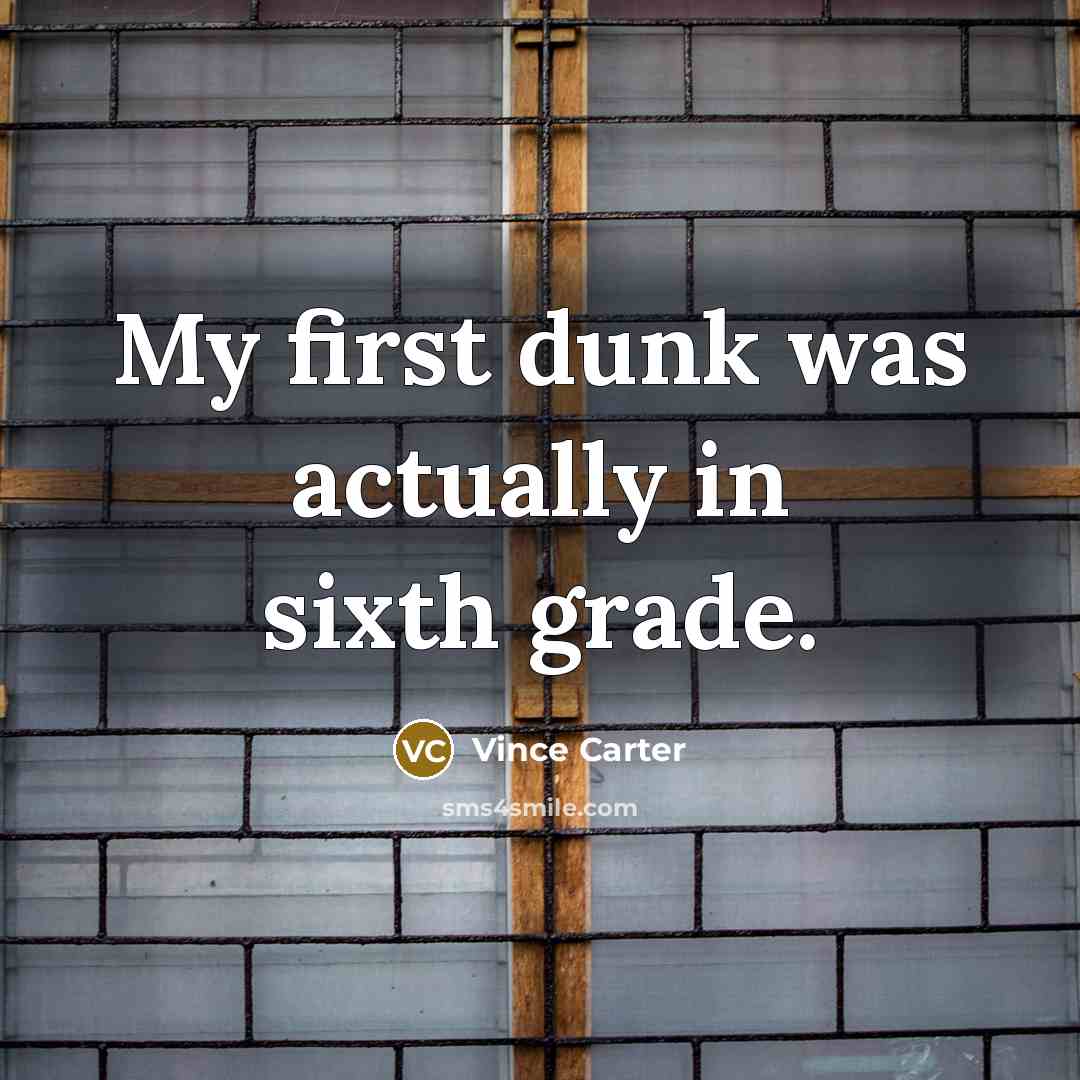 “My first dunk was actually in sixth grade.…” quote by Vince Carter