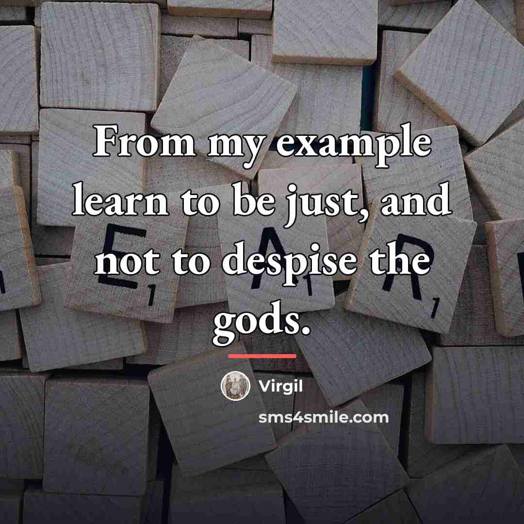 “From my example learn to be just, and not to…” quote by Virgil