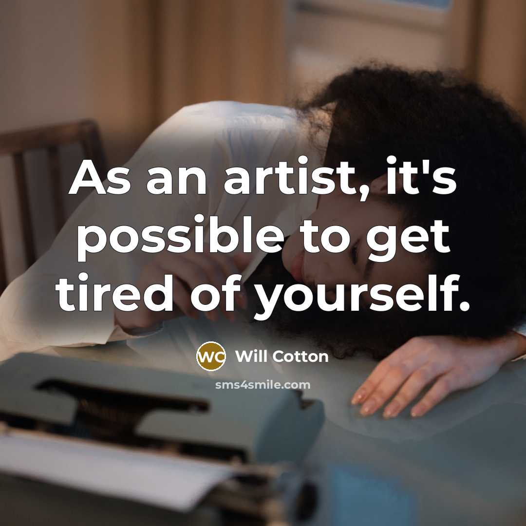 “As an artist, it's possible to get tired of yourself.…” quote by Will Cotton