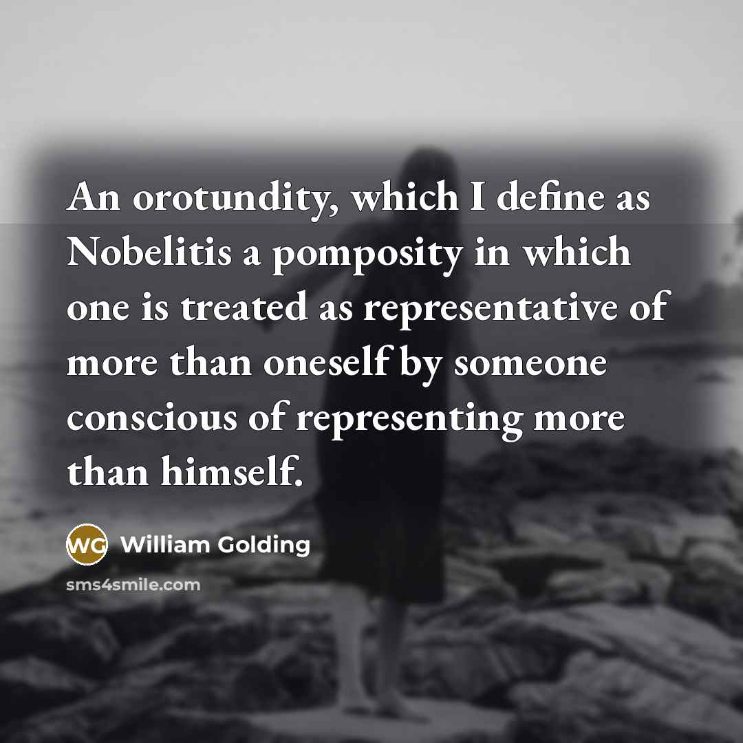 “An orotundity, which I define as Nobelitis a pomposity in…” quote by William Golding