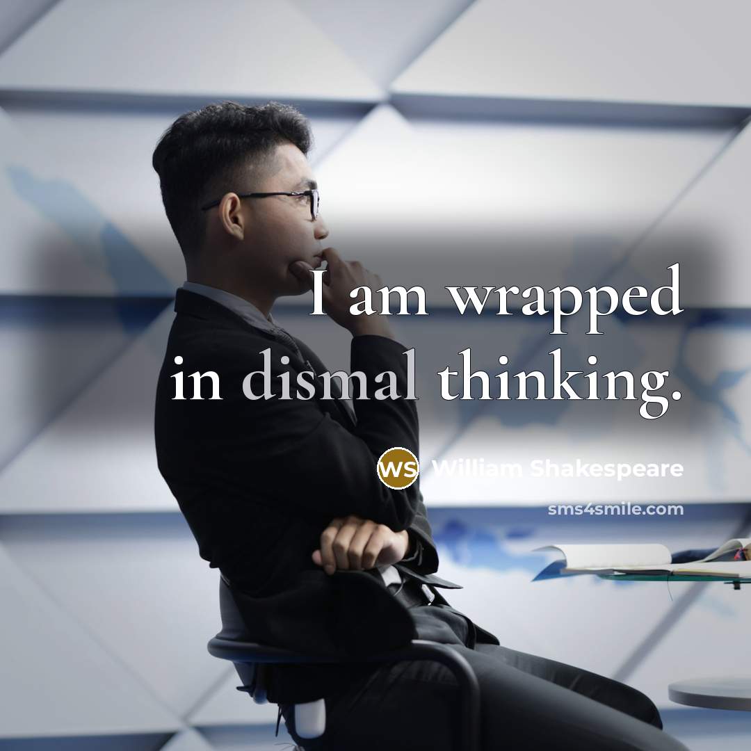 “I am wrapped in dismal thinking.…” quote by William Shakespeare