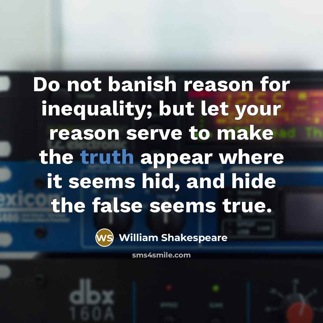 “Do not banish reason for inequality; but let your reason…” quote by William Shakespeare