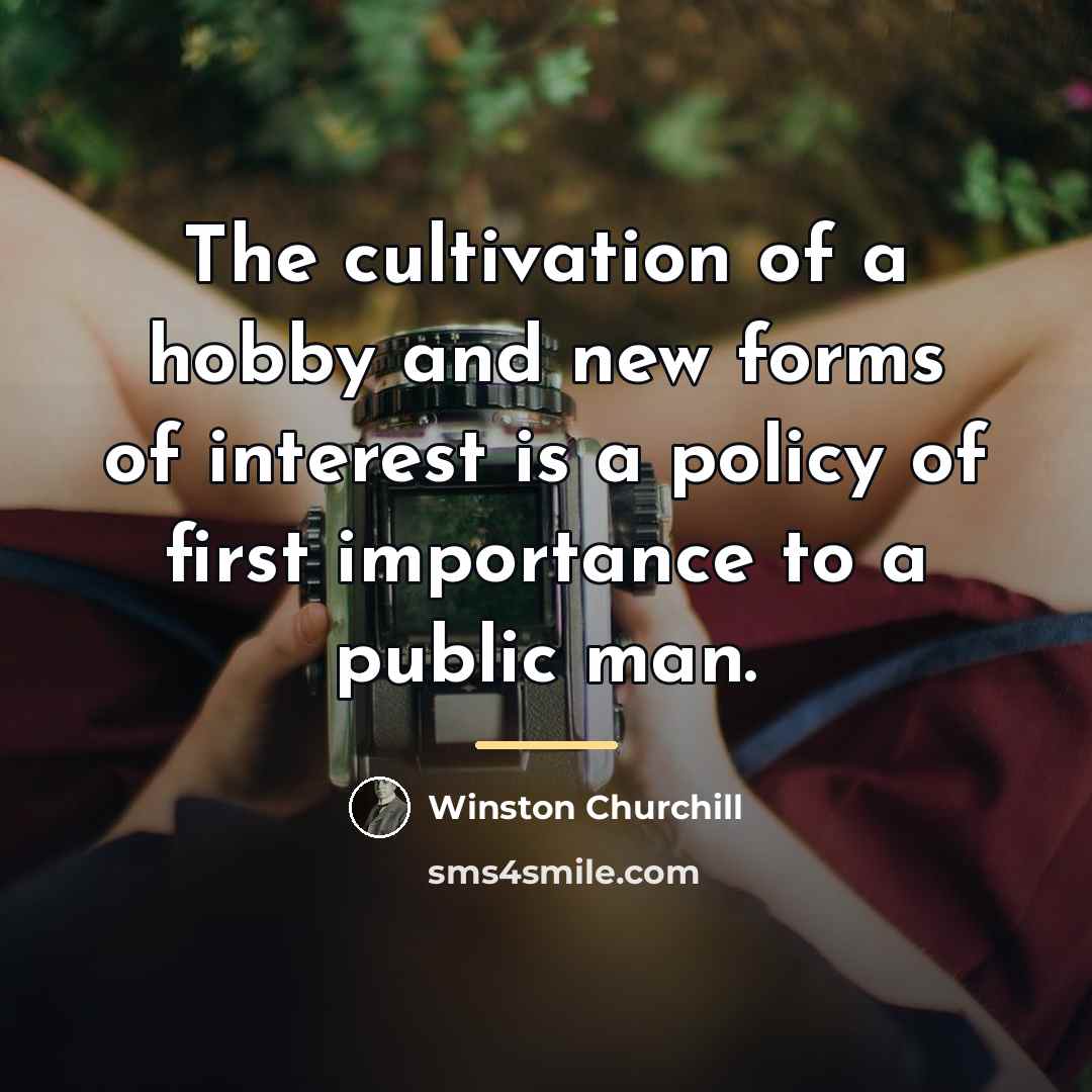 “The cultivation of a hobby and new forms of interest…” quote by Winston Churchill