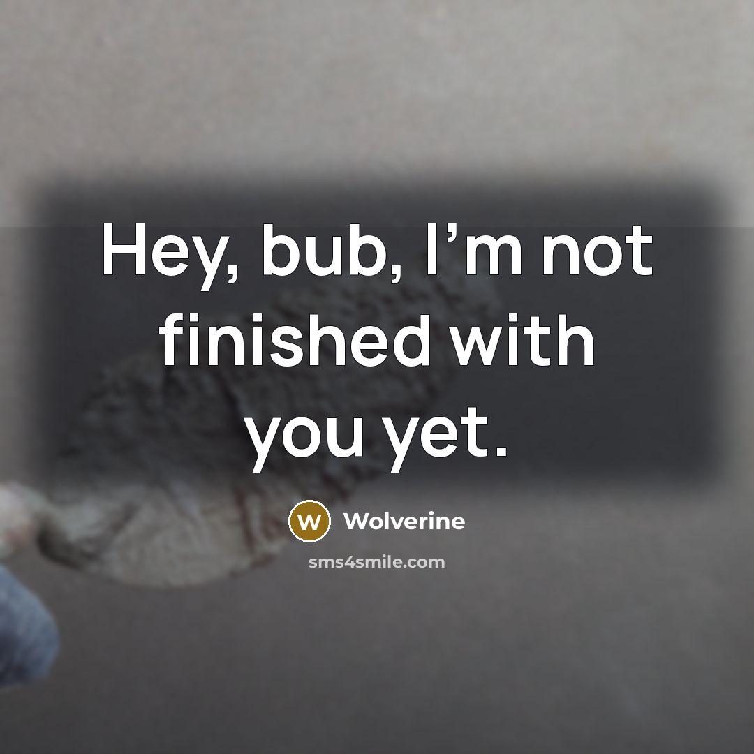 “Hey, bub, I'm not finished with you yet.…” quote by Wolverine